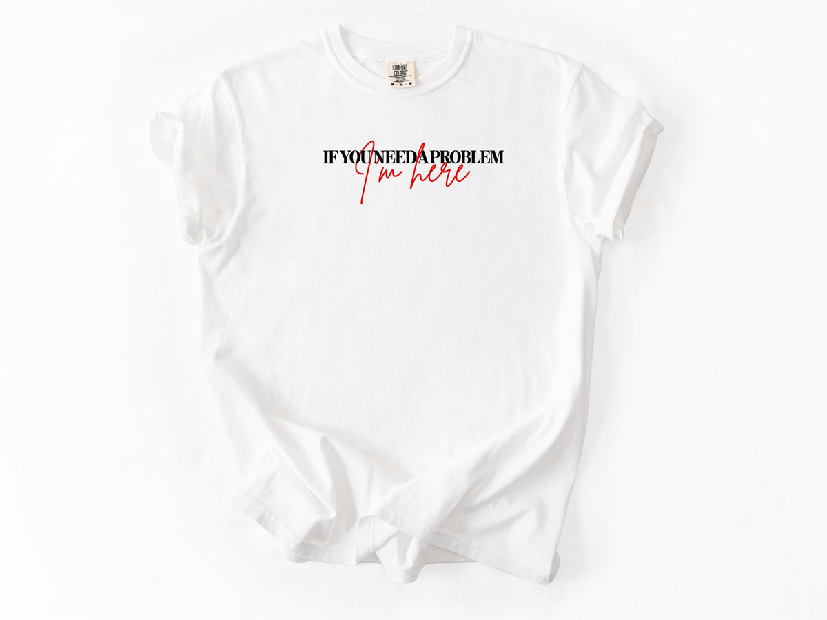 if you need a problem Tee