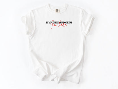 if you need a problem Tee