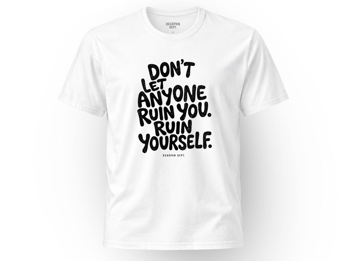 Don't let anyone ruin you Tee